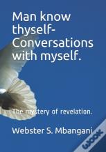 Man Know Thyself- Conversations With Myself.