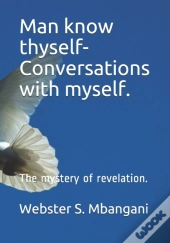Man Know Thyself- Conversations With Myself.