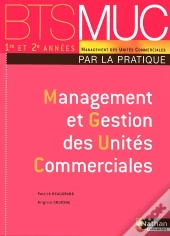 Management Et Gestion Des Unités Commerciales ; Bts Muc ; Par La Pratique ; Élève (Édition 2008)