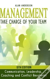 Management: Take Charge Of Your Team: Communication, Leadership, Coaching And Conflict Resolution