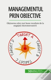 Managementul Prin Obiective : Obtinerea Celor Mai Bune Rezultate De La Angajatii Dumneavoastra