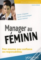 Manager Au Féminin ; Pour Assumer Avec Confiance Ses Responsabilités