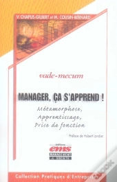 Manager, Ca S'Apprend ! Métamorphose, Apprentissage, Prise De Fonction. Vade-Mecum