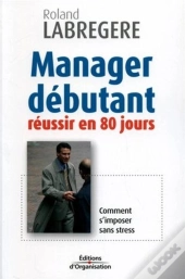 Manager Debutant ; Reussir En 80 Jours ; Comment S'Imposer Sans Stress