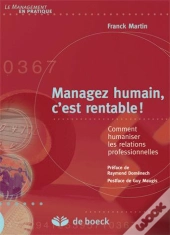 Manager Humain, C'Est Rentable ; Comment Humaniser Les Relations Professionnelles