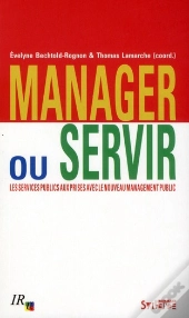 Manager Ou Servir ; Les Services Publics Aux Prises Avec Le Nouveau Management Public