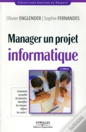 Manager Un Projet Informatique ; Comment Recueillir Les Besoins, Identifier Les Risques, Definir Les Coûts ?