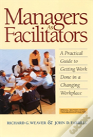 Managers As Facilitators: A Practical Guide To Getting Work Done In A Changing Workplace