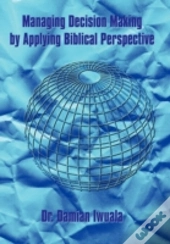 Managing Decision Making By Applying Biblical Perspective