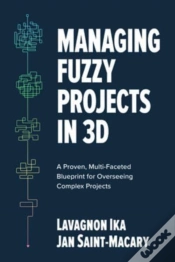 Capa do artigo Managing Fuzzy Projects In 3d: A Proven, Multi-Faceted Blueprint For Overseeing Complex Projects