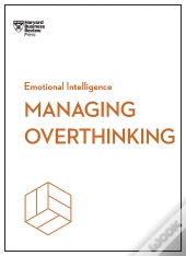Managing Overthinking (Hbr Emotional Intelligence Series)