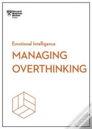 Managing Overthinking (Hbr Emotional Intelligence Series)