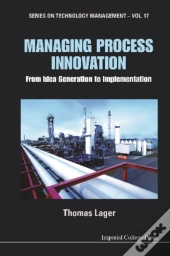 Managing Process Innovation: From Idea Generation To Implementation