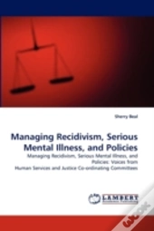 Managing Recidivism, Serious Mental Illness, And Policies