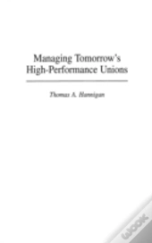 Managing Tomorrow'S High-Performance Unions