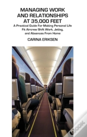 Capa do artigo Managing Work And Relationships At 35,000 Feet : A Practical Guide For Making Personal Life Fit Aircrew Shift Work, Jetlag, And Absence From Home