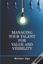 Managing Your Talent For Value And Visibility