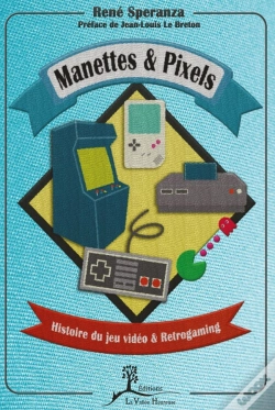 Capa do artigo Manettes & Pixels ; Histoire Du Jeu Vidéo Et Retrogaming