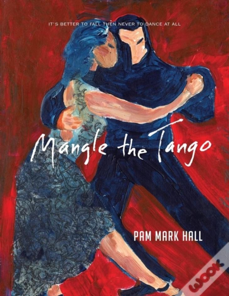 Mangle The Tango: It'S Better To Fall Then To Never Dance At All