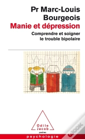 Manie Et Dépression ; Comprendre Et Soigner Le Trouble Bipolaire