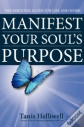 Manifest Your Soul'S Purpose: The Essential Guide For Life And Work
