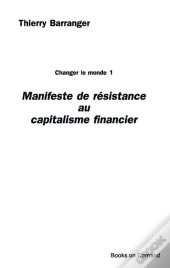 Manifeste De Résistance Au Capitalisme Financier ; Changer Le Monde 1