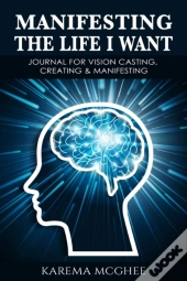 Manifesting The Life I Want, Journal For Vision Casting, Creating & Manifesting