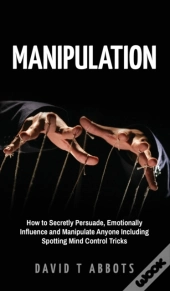 Manipulation: How To Secretly Persuade,