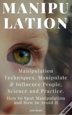 Capa do artigo Manipulation: Manipulation Techniques; How To Spot Manipulation And How To Avoid It; Manipulate & Influence People, Science And Practice