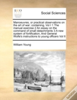 Capa do artigo Manoeuvres, Or Practical Observations On The Art Of War: Containing, Vol I 1 The Manual Exercise 2 An Essay On The Command Of Small Detachments 3 A Ne