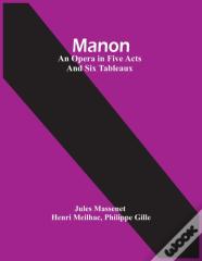 Manon; An Opera In Five Acts And Six Tableaux