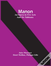 Manon; An Opera In Five Acts And Six Tableaux