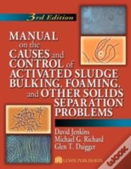 Manual On The Causes And Control Of Activated Sludge Bulking, Foaming, And Other Solids Separation Problems