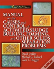 Manual On The Causes And Control Of Activated Sludge Bulking, Foaming, And Other Solids Separation Problems