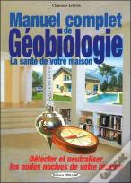 Manuel Complet De Géobiologie ; Détecter Et Neutraliser Les Ondes Nocives De Votre Maison