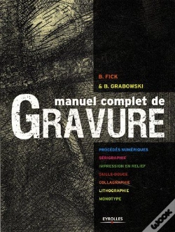 Capa do artigo Manuel Complet De Gravure ; Procédés Numériques ; Sérigraphie, Impression En Relief, Taille Douce, Collagraphie, Lithographie, Monotype