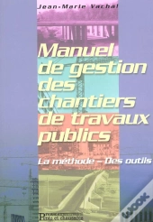 Manuel De Gestion Des Chantiers De Travaux Publics. La Methode. Des Outils