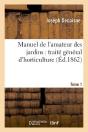 Manuel De L'Amateur Des Jardins : Traité Général D'Horticulture.Tome 1 - Preview