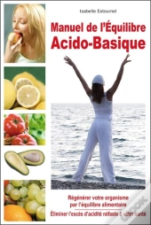 Manuel De L'Équilibre Acido-Basique ; Régénérer Votre Organisme Par L'Équilibre Alimentaire