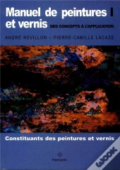 Manuel De Peintures Et Vernis T.1 ; Des Concepts À L'Application ; Constituants Des Peintures Et Vernis