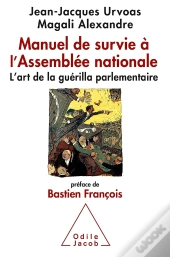 Manuel De Survie À L'Assemblée Nationale ; L'Art De La Guérilla Parlementaire