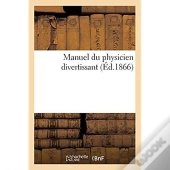 Manuel Du Physicien Divertissant Ou Recueil D'Experiences Tirees De La Physique