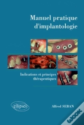 Manuel Pratique D'Implantologie - Indications Et Principes Therapeutiques