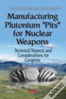 Manufacturing Plutonium ''Pits'' For Nuclear Weapons