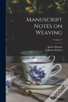 Manuscript Notes On Weaving; Volume 1