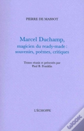 Marcel Duchamp,Magicien Du Ready-Made : Souvenirs,Poèmes,Critiques