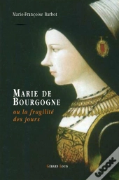 Marie De Bourgogne Ou La Fragilité Des Jours
