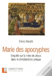 Marie Des Apocryphes ; Enquête Sur La Mère De Jésus Dans Le Christianisme Antique