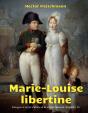 Marie-Louise Libertine : Intrigues Et Secrets D'Alcôve De La Seconde Épouse De Npoléon Ier - Preview