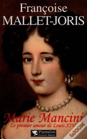 Marie Mancini : Le Premier Amour De Louis Xiv